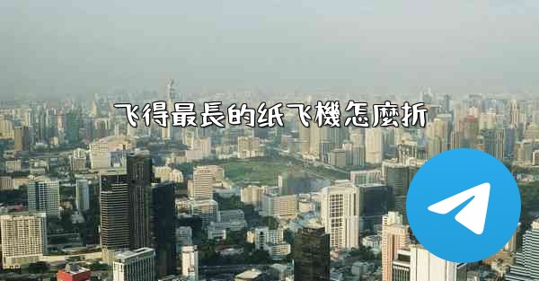 飞得最長的纸飞機怎麼折