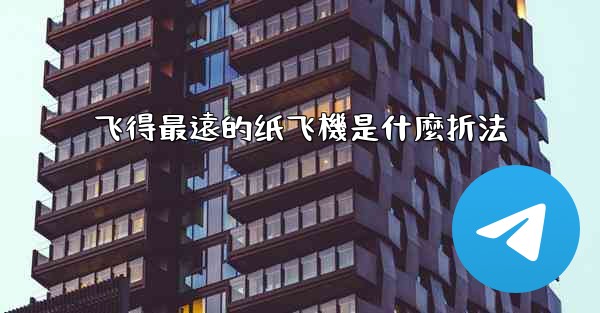 飞得最遠的纸飞機是什麼折法