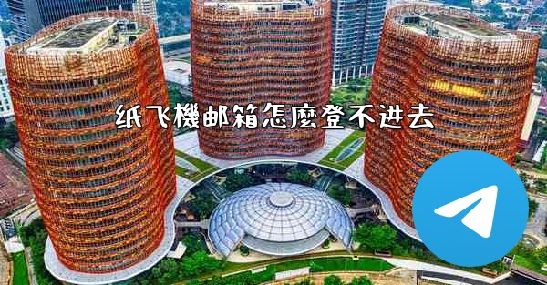 纸飞機邮箱怎麼登不进去