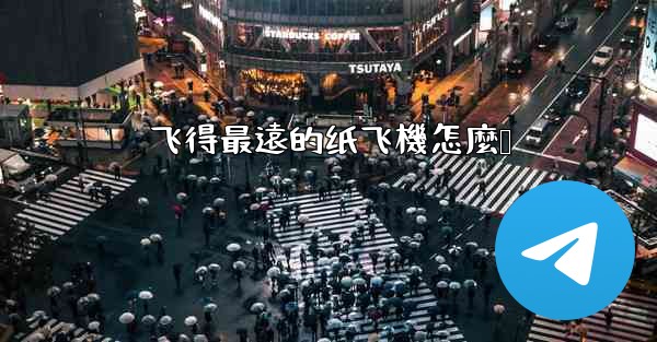 飞得最遠的纸飞機怎麼叠