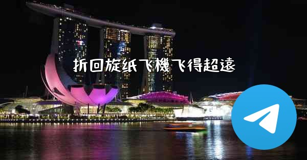 折回旋纸飞機飞得超遠