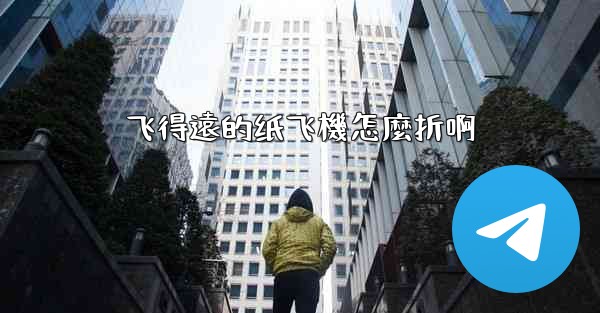 飞得遠的纸飞機怎麼折啊