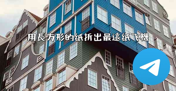 用長方形的纸折出最遠纸飞機