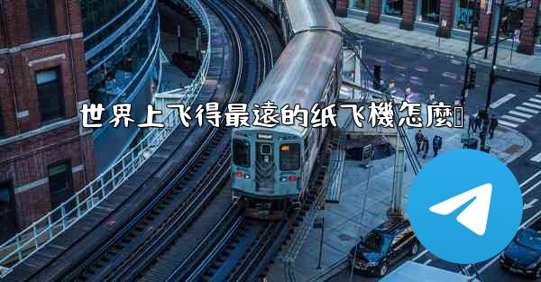 世界上飞得最遠的纸飞機怎麼叠