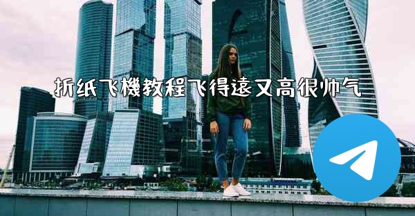折纸飞機教程飞得遠又高很帅气
