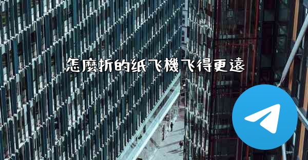 怎麼折的纸飞機飞得更遠