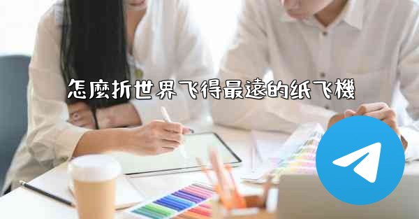 怎麼折世界飞得最遠的纸飞機