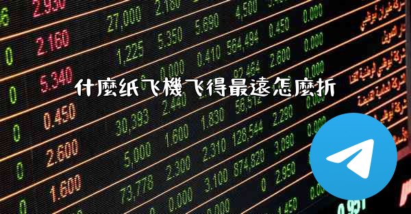 什麼纸飞機飞得最遠怎麼折