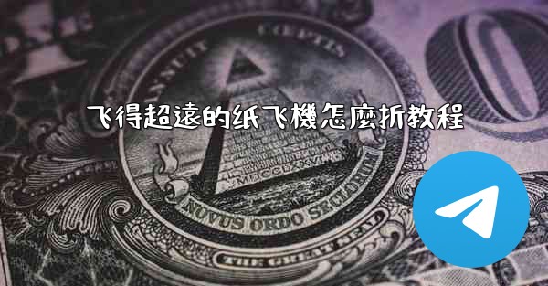 飞得超遠的纸飞機怎麼折教程