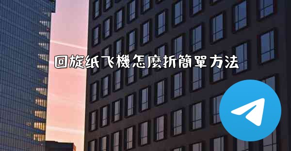 回旋纸飞機怎麼折簡單方法