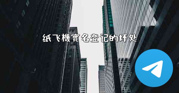 纸飞機實名登记的坏处