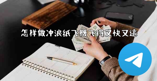 怎样做冲浪纸飞機飞得又快又遠