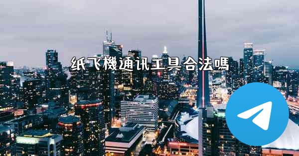 纸飞機通讯工具合法嗎