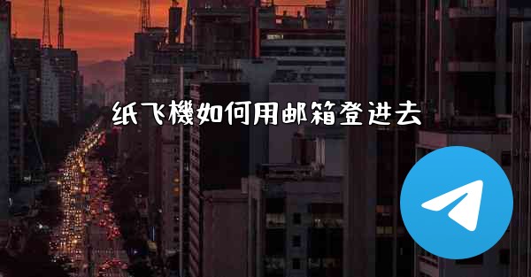 纸飞機如何用邮箱登进去