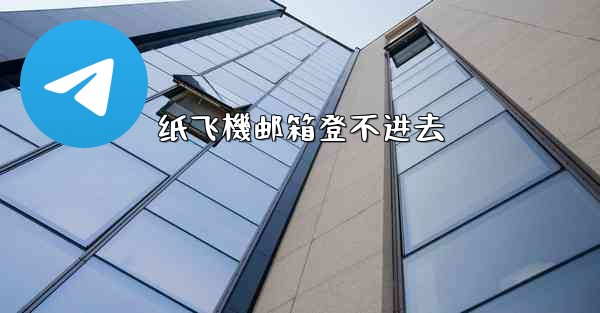 纸飞機邮箱登不进去