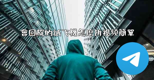 會回旋的纸飞機怎麼折视频簡單