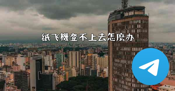 纸飞機登不上去怎麼办