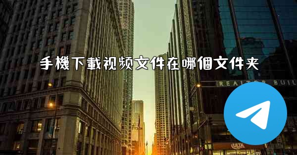 手機下載视频文件在哪個文件夹