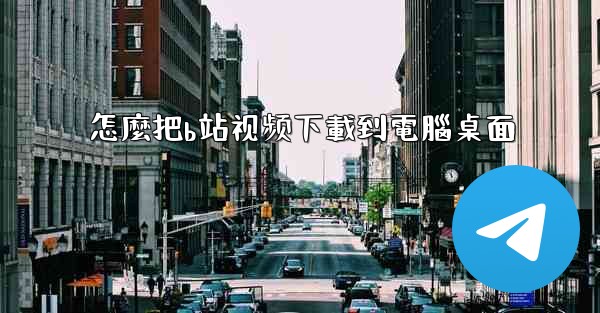 怎麼把b站视频下載到電腦桌面