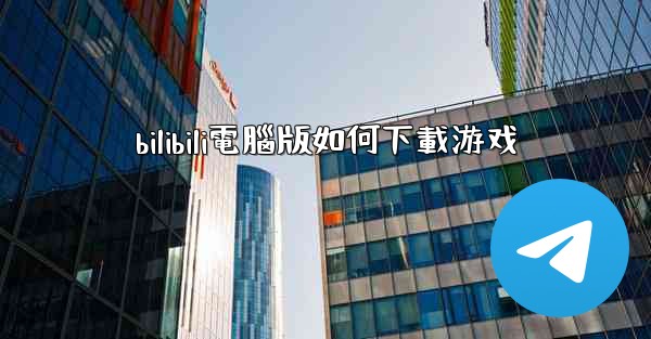 bilibili電腦版如何下載游戏