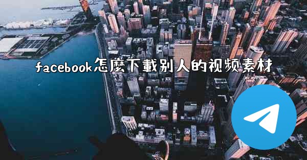 facebook怎麼下載别人的视频素材