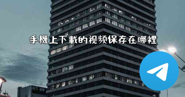 手機上下載的视频保存在哪裡