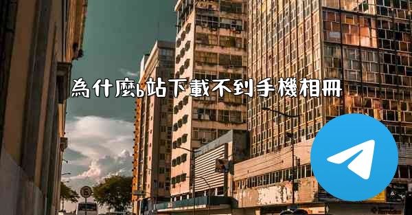 為什麼b站下載不到手機相冊