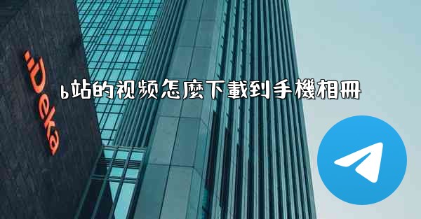 b站的视频怎麼下載到手機相冊