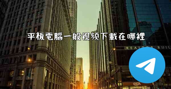 平板電腦一般视频下載在哪裡