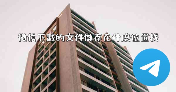 微信下載的文件儲存在什麼位置找