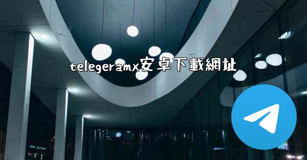 telegeramx安卓下載網址