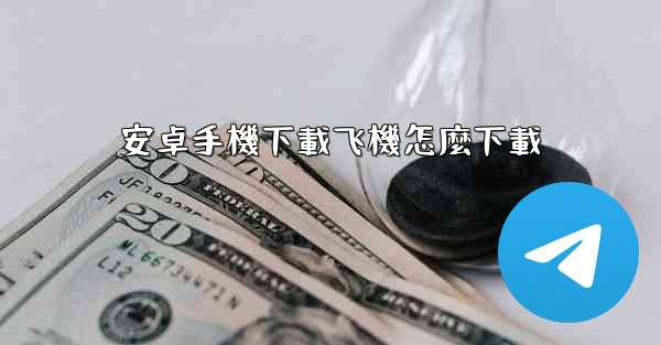 安卓手機下載飞機怎麼下載