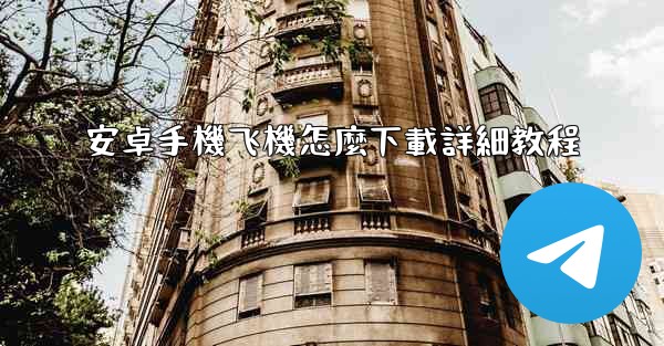 安卓手機飞機怎麼下載詳細教程