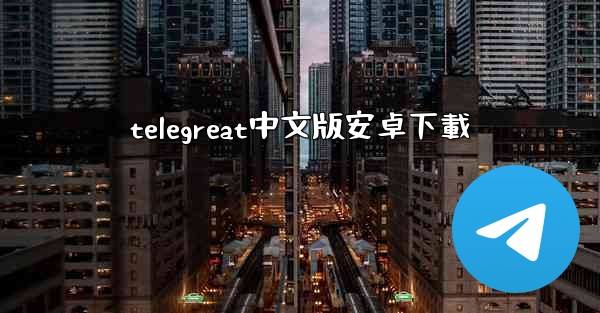 telegreat中文版安卓下載