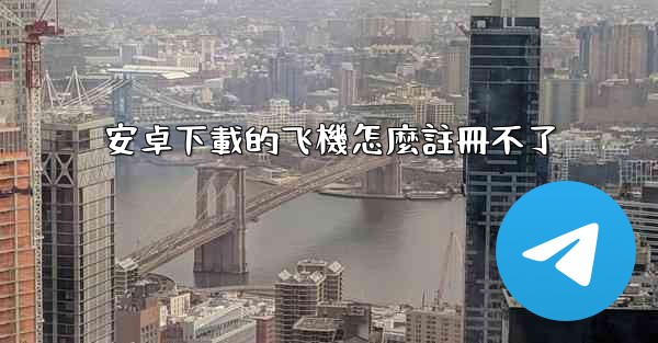 安卓下載的飞機怎麼註冊不了