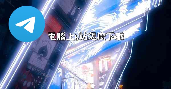 電腦上b站怎麼下載