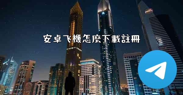 安卓飞機怎麼下載註冊