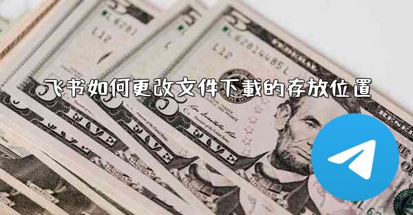 飞书如何更改文件下載的存放位置