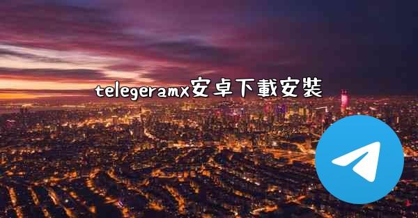 telegeramx安卓下載安裝