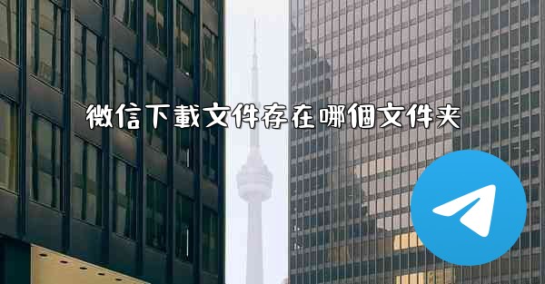 微信下載文件存在哪個文件夹