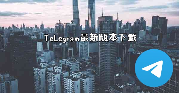 TeLegram最新版本下載