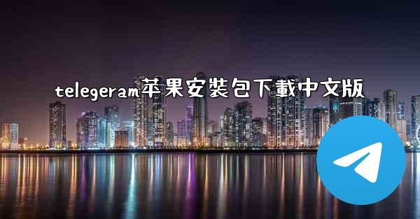 telegeram苹果安裝包下載中文版