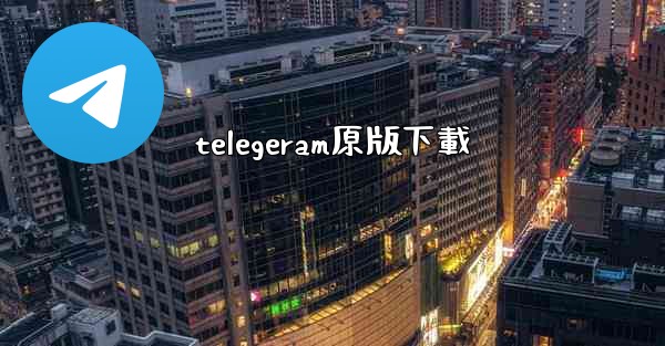 telegeram原版下載