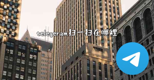 telegeram扫一扫在哪裡
