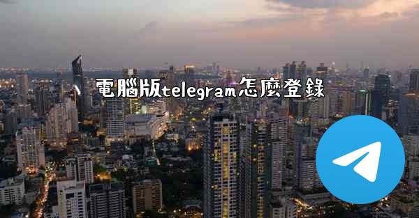 電腦版telegram怎麼登錄