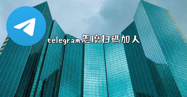 telegram怎麼扫碼加人