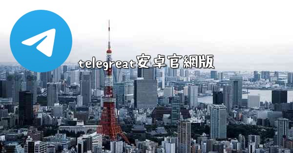 telegreat安卓官網版