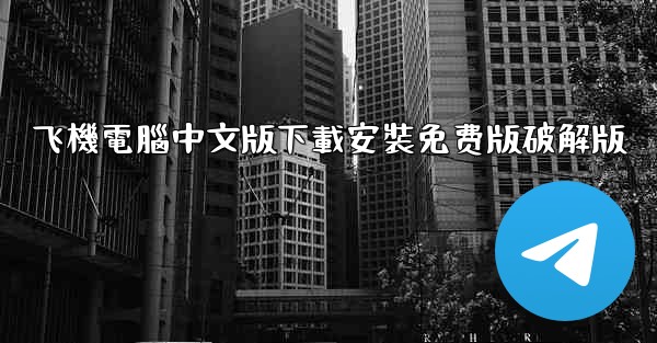 飞機電腦中文版下載安裝免费版破解版