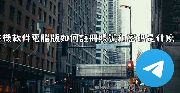 飞機軟件電腦版如何註冊賬號和密碼是什麼