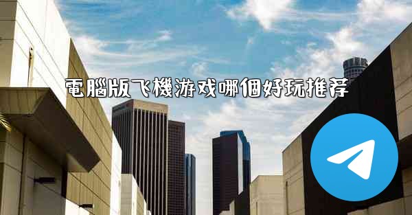 電腦版飞機游戏哪個好玩推荐